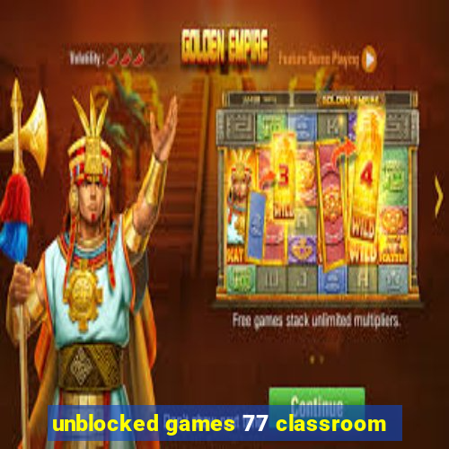 unblocked games 77 classroom